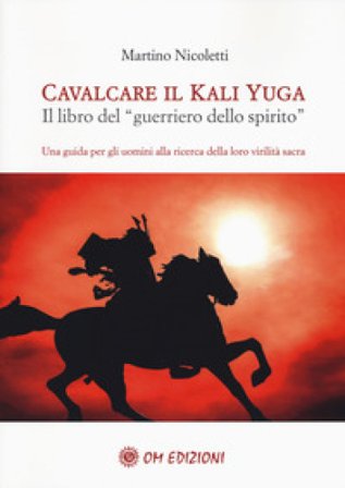 Cavalcare il Kali Yuga. Il libro del «guerriero dello spirito» Martino Nicoletti