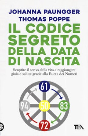 Il codice segreto della data di nascita. Scoprire il senso della vita e raggiungere gioia e salute grazie alla Ruota dei Numeri Johanna Paungger
