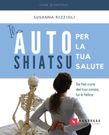 Il mio autoshiatsu per la tua salute. Se hai cura del tuo corpo, lui è felice Susanna Rizzioli