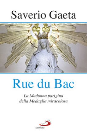 Rue du Bac. La Madonna parigina della Medaglia miracolosa Saverio Gaeta