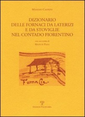 Dizionario delle fornaci da laterizi e da stoviglie nel contado fiorentino Massimo Casprini