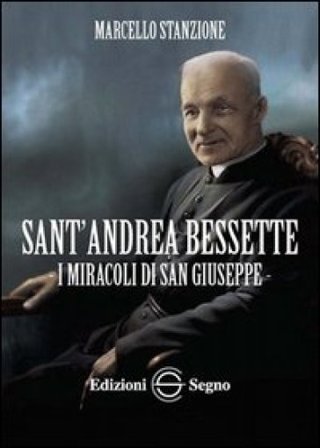 Sant'Andrea Bessette. I miracoli di san Giuseppe Marcello Stanzione