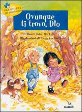 Ovunque ti trovo, Dio. Preghiere per piccoli cuori Elena Kucharik