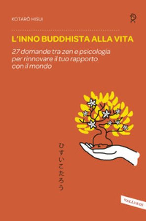 L'inno buddhista alla vita. 27 domande tra zen e psicologia per rinnovare il tuo rapporto con il mondo Kotaro Hisui