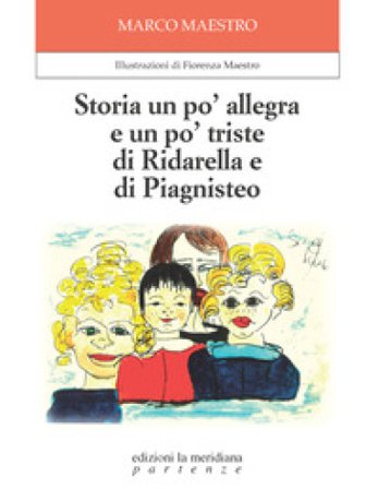 Storia un po' allegra e un po' triste di Ridarella e di Piagnisteo. Ediz. illustrata Marco Maestro