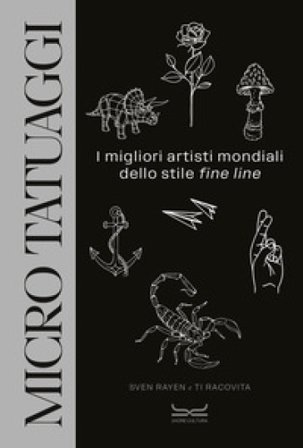 Micro tatuaggi. I migliori artisti mondiali dello stile «fine line». Ediz. illustrata Sven Rayen