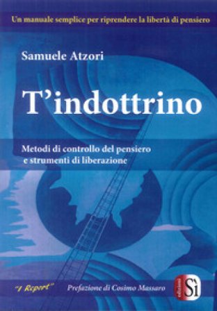 T'indottrino. Metodi di controllo del pensiero e strumenti di liberazione Samuele Atzori
