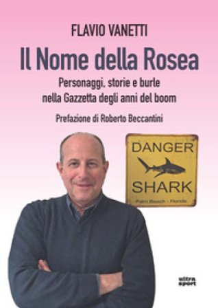 Il nome della rosea. Personaggi, storie e burle nella Gazzetta degli anni del boom Flavio Vanetti