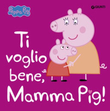 Ti voglio bene, mamma Pig! Peppa Pig. Ediz. a colori
