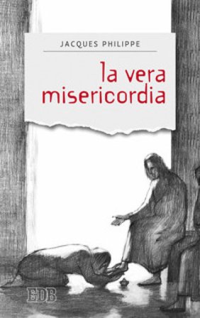 La vera misericordia Jacques Philippe
