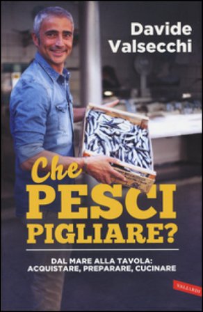 Che pesci pigliare? Dal mare alla padella: acquistare, preparare, cucinare. Ediz. illustrata Davide Valsecchi