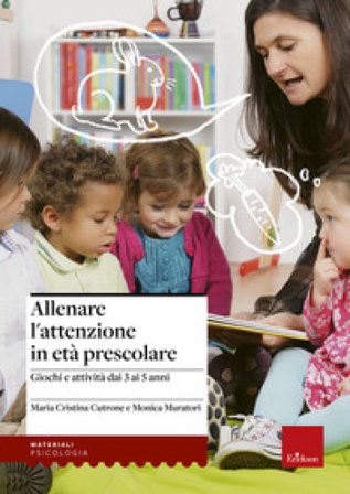 Allenare l'attenzione in età prescolare. Giochi e attività dai 3 ai 5 anni Monica Muratori