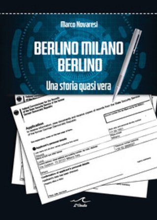 Berlino Milano Berlino. Una storia quasi vera Marco Novaresi