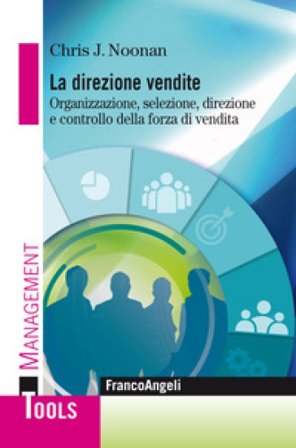 La direzione vendite. Organizzazione, selezione, direzione e controllo della forza di vendita Chris Noonan