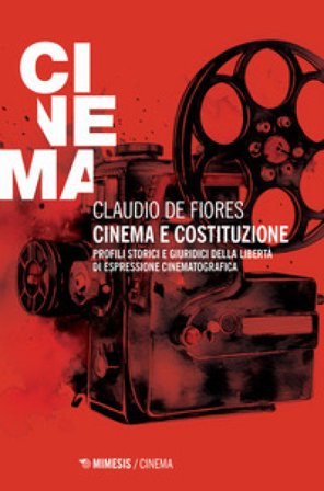 Cinema e costituzione. Profili storici e giuridici della libertà di espressione cinematografica Claudio De Fiores