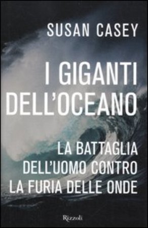 I giganti dell'oceano. La battaglia dell'uomo contro la furia delle onde Susan Casey
