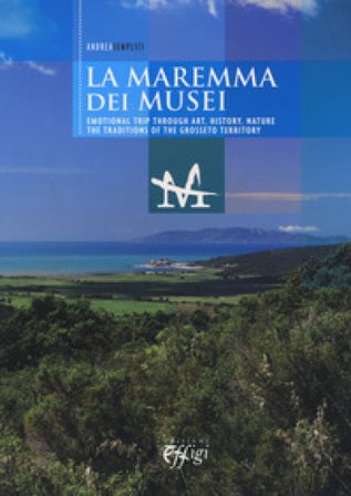 The museums of the Maremma. Emotional trip through art, history, nature. The traditions of the Grosseto territory Andrea Semolici