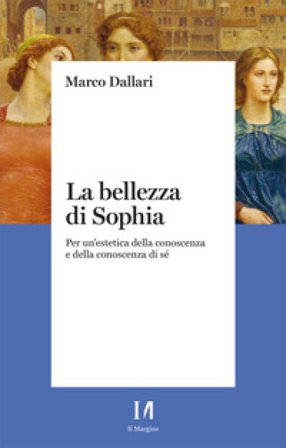La bellezza di Sophia. Per un'estetica della conoscenza e della conoscenza di sé Marco Dallari