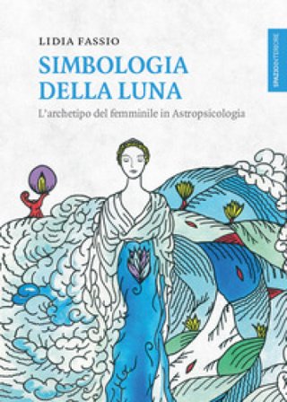 Simbologia della luna. L'archetipo del femminile in astropsicologia Lidia Fassio