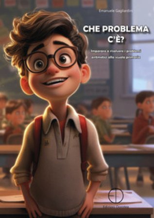Che problema c'è? Imparare a risolvere i problemi aritmetici alla scuola primaria Emanuele Gagliardini