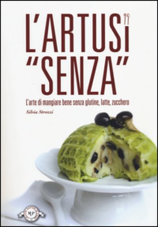 L'Artusi «senza». L'arte di mangiare bene senza glutine, latte, zucchero Silvia Strozzi