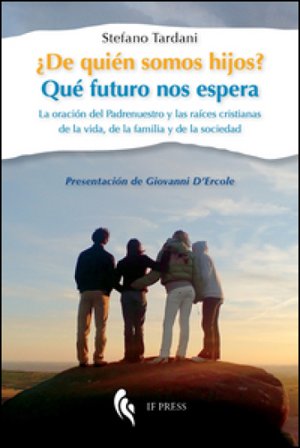 ¿De quién somos hijos? Qué futuro nos espera. La oración del Padrenuestro y las raíces cristianas de la vida, de la familia y de la sociedad Stefano 