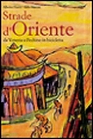 Strade d'Oriente. In bicicletta da Venezia a Pechino Alberto Fiorin