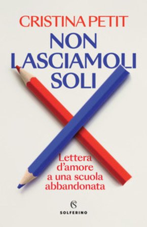Non lasciamoli soli. Lettera d'amore a una scuola abbandonata Cristina Petit