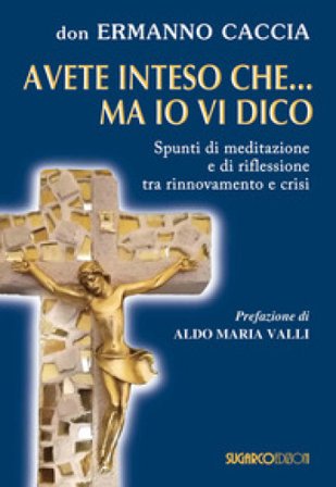 Avete inteso che... ma io vi dico. Spunti di meditazione e di riflessione tra rinnovamento e crisi Ermanno Caccia