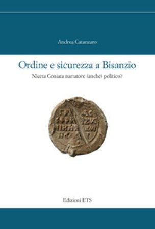 Ordine e sicurezza a Bisanzio. Niceta Coniata narratore (anche) politico? Andrea Catanzaro