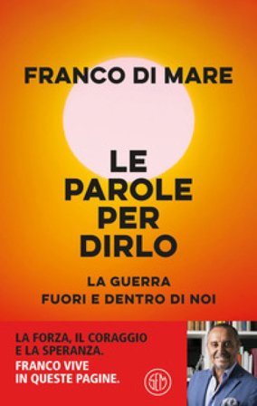Le parole per dirlo. La guerra fuori e dentro di noi Franco Di Mare
