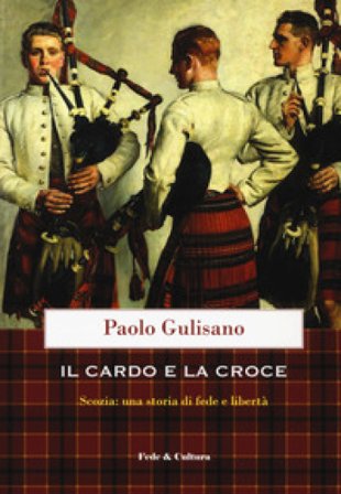 Il cardo e la croce. La Scozia: una storia di fede e di libertà Paolo Gulisano