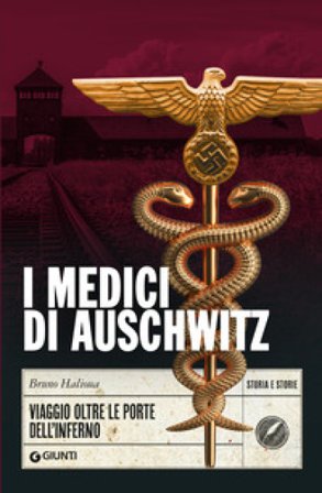 I medici di Auschwitz. Viaggio oltre le porte dell'inferno Bruno Halioua
