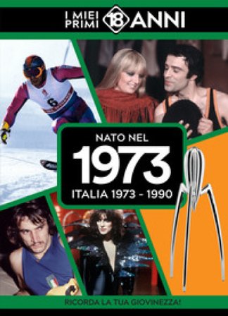Nato nel 1973. Italia 1973-1990. I miei primi 18 anni