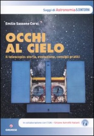 Occhi al cielo. Il telescopio: storia, evoluzione, consigli pratici Emilio Sassone Corsi