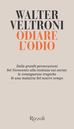Odiare l'odio. Dalle grandi persecuzioni del Novecento alla violenza sui social: le conseguenze tragiche di una malattia del nostro tempo Walter 