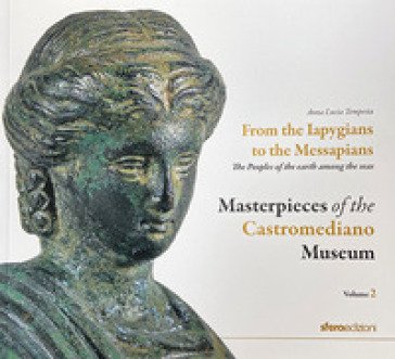 Masterpieces of the Castromediano Museum. Vol. 2: From the Iapygians to the Messapians. The peoples of the earth among the seas Anna Lucia Tempesta