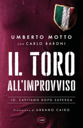 Il Toro all'improvviso. Io, capitano dopo Superga Umberto Motto