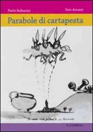 Parabole di cartapesta. Storie di spilli, carri e re Bertoldo a Presiceto Paolo Balbarini