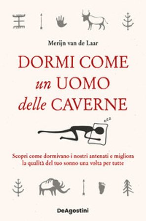 Dormi come un uomo delle caverne. Scopri come dormivano i nostri antenati e migliora la qualità del tuo sonno una volta per tutte Merijn van de Laar
