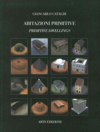 Abitazioni primitive. Il processo evolutivo dei tipi edilizi nel mondo-Primitive dwellings. The evolutionary process of building types in the world. 