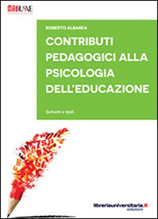 Contributi pedagogici alla psicologia dell'educazione. Schemi e testi Roberto Albarea