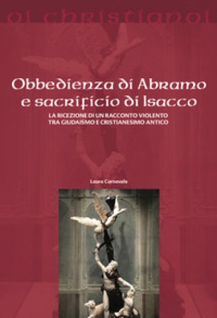 Obbedienza di Abramo e sacrificio di Isacco. La ricezione di un racconto violento tra giudaismo e cristianesimo antico Laura Carnevale