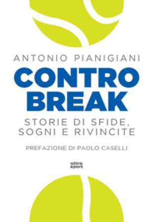 Controbreak. Storie di sfide, sogni e rivincite Antonio Pianigiani