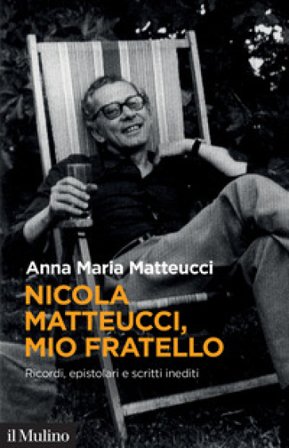 Nicola Matteucci, mio fratello. Ricordi, epistolari e scritti inediti Anna Maria Matteucci