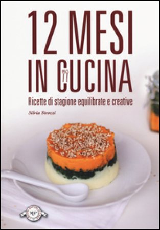 12 mesi in cucina. Ricette di stagione equilibrate e creative Silvia Strozzi