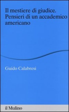 Il mestiere di giudice. Pensieri di un accademico americano. Alberico Gentili Lectures (Macerata, 19-21 marzo 2012) Guido Calabresi