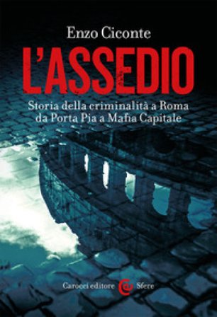 L'assedio. Storia della criminalità a Roma da Porta Pia a Mafia capitale Enzo Ciconte