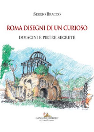 Roma disegni di un curioso. Immagini e pietre segrete. Ediz. a colori Sergio Bracco