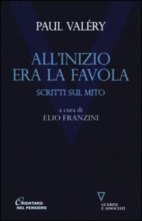 All'inizio era la favola. Scritti sul mito Paul Valéry